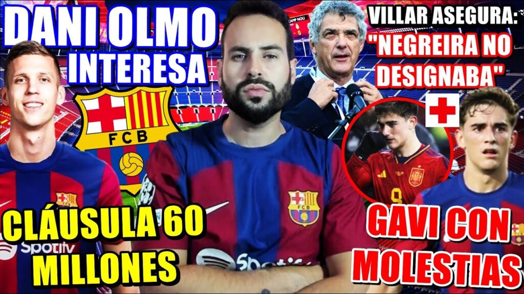 🚨¿DANI OLMO por 60 MILLONES? NO GRACIAS -  ¡INDIGNANTE! GAVI con MOLESTIAS - VILLAR sobre NEGREIRA
