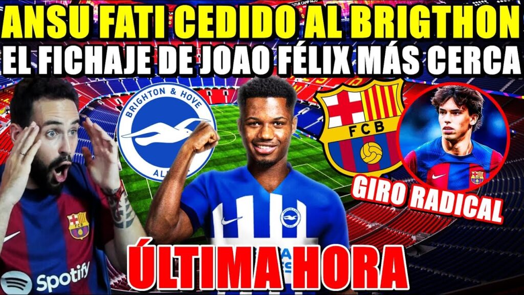 🚨¡GIRO RADICAL! ANSU FATI CEDIDO al BRIGTHON ¡Los DETALLES! - JOAO FÉLIX MÁS CERCA que NUNCA