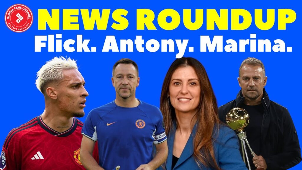 HANSI FLICK TO CHELSEA? ANTONY, MAN UTD DRAMAS | MARINA GRANOVSKAIA, CHELSEA LEGENDS...