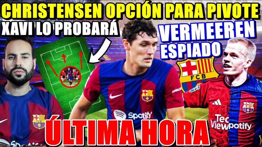 🚨XAVI PROBARÁ a CHRISTENSEN como PIVOTE ¿BUENA OPCIÓN? - BARÇA ESPÍA a VERMEEREN