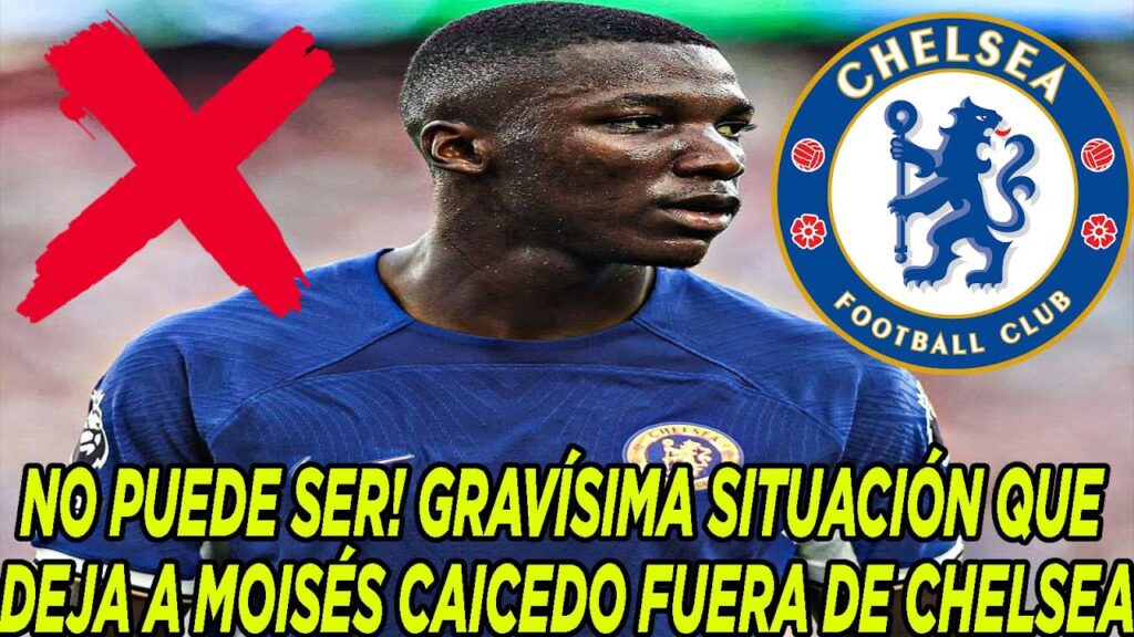 NO PUEDE SER! GRAVÍSIMA SITUACIÓN QUE DEJA A MOISÉS CAICEDO FUERA DE CHELSEA