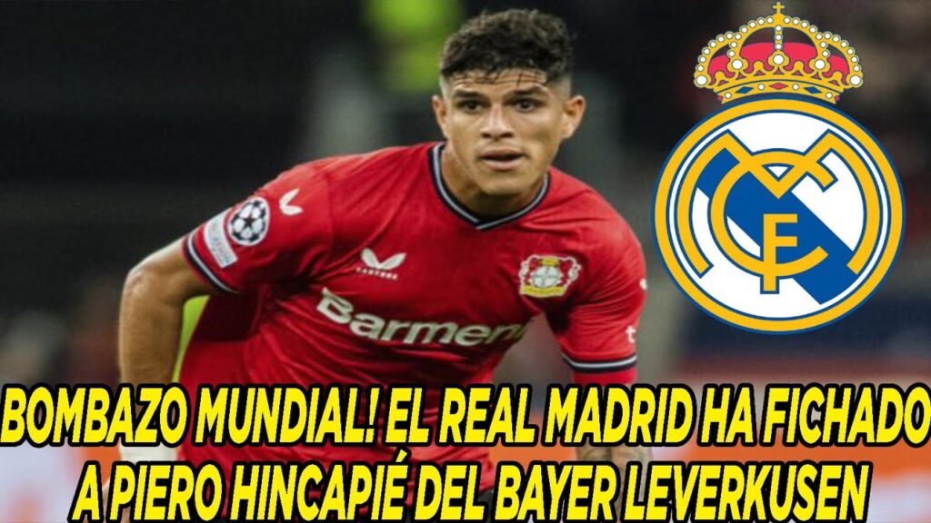 BOMBAZO MUNDIAL! EL REAL MADRID HA FICHADO A PIERO HINCAPIÉ DEL BAYER LEVERKUSEN