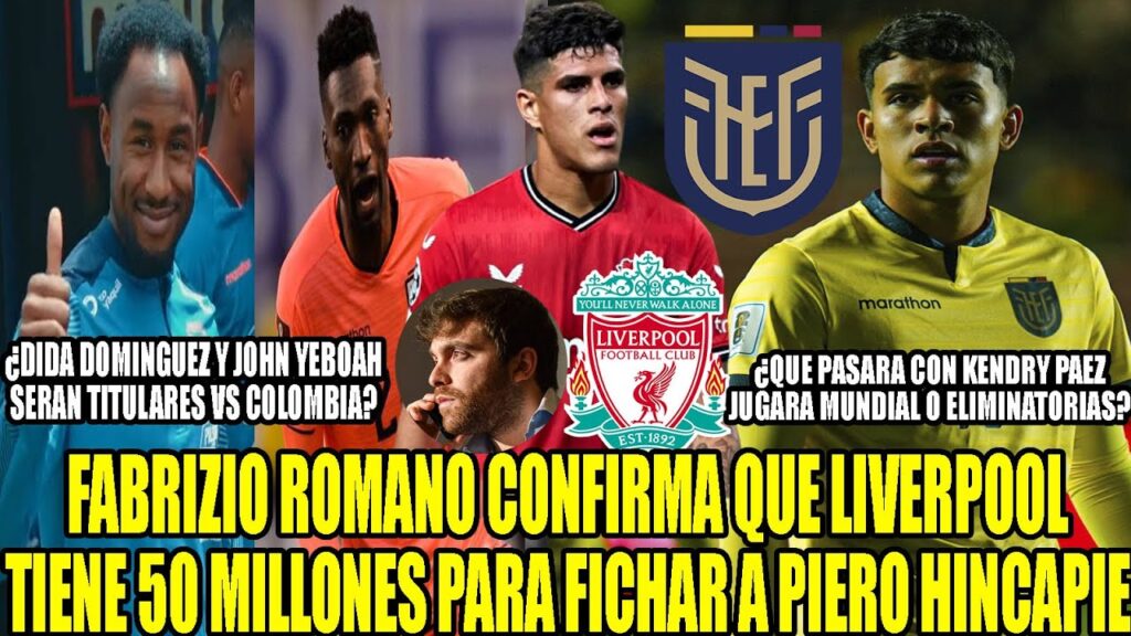 LIVERPOOL OFRECE 50 MILLONES POR PIERO HINCAPIE ¿DOMINGUEZ Y YEBOAH TITULARES VS COLOMBIA? Y MKAS