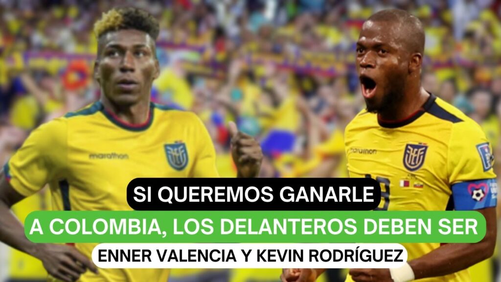 Si queremos ganarle a Colombia, los delanteros deben ser Enner Valencia y Kevin Rodríguez