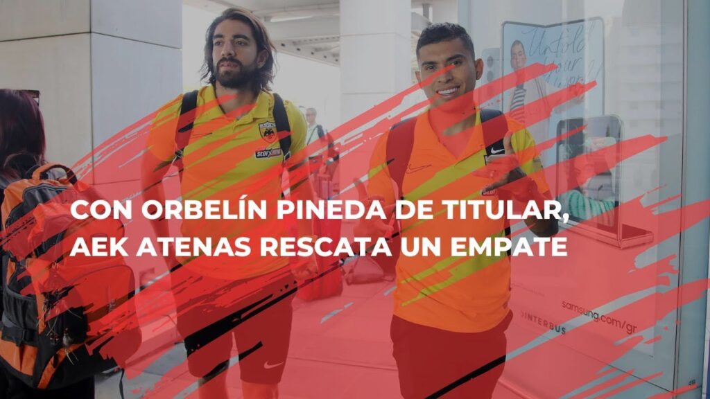 CON ORBELÍN PINEDA DE TITULAR, AEK ATENAS RESCATA UN EMPATE CON ORBELÍN PINEDA DE TITULAR, AEK ATENAS RESCATA UN EMPATE