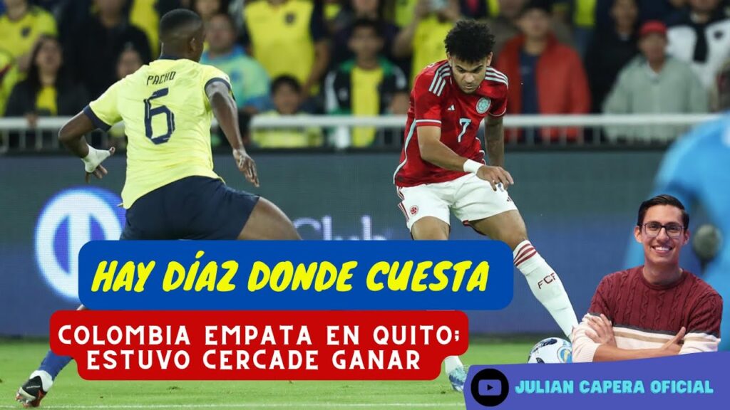🚨🇨🇴 HAY DÍAZ DONDE CUESTA: COLOMBIA EMPATA EN QUITO EN UN PARTIDO QUE ESTUVO CERCA DE GANAR