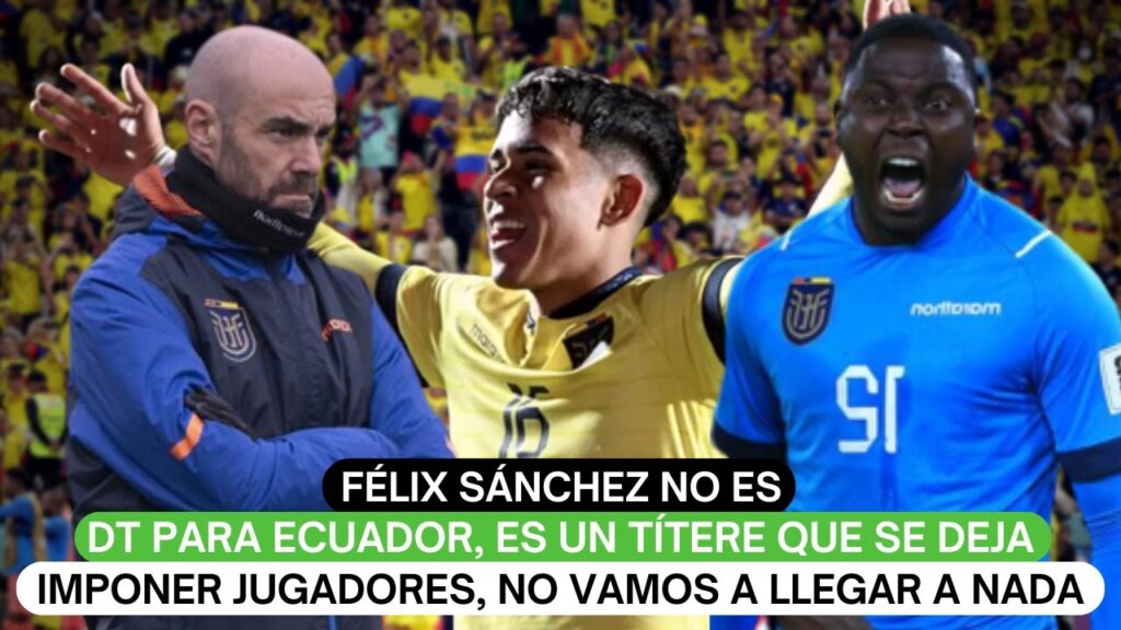 Félix Sánchez no es DT para Ecuador, es un títere que se deja imponer jugadores
