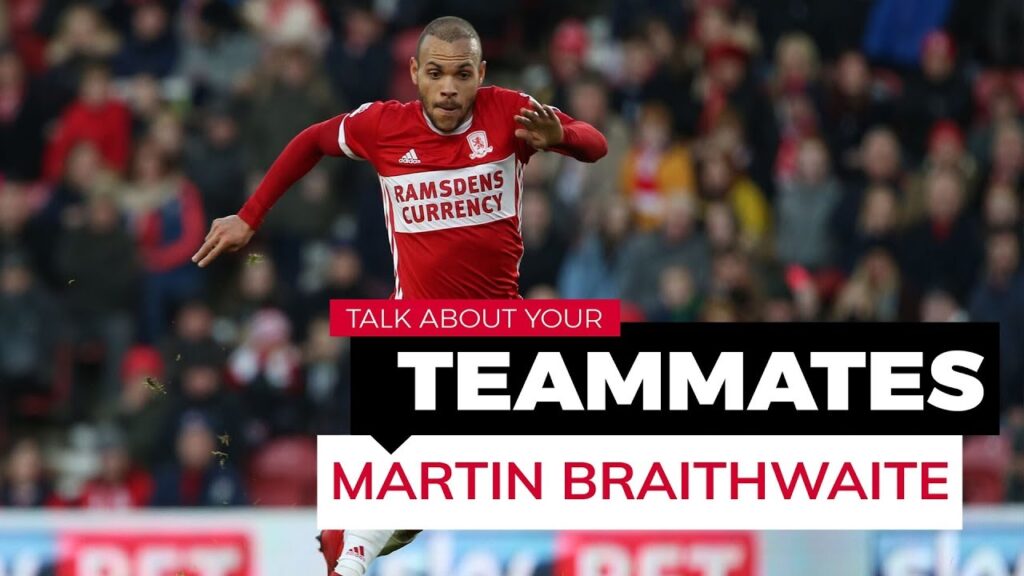 Martin Braithwaite: Talk About Your Team-mates