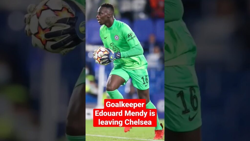 Goalkeeper Edouard Mendy is leaving Chelsea