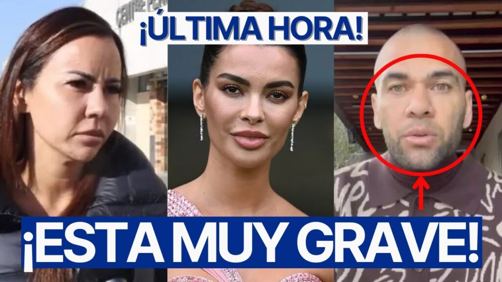 'DANI ALVES ESTÁ MUY GRAVE, HA PASADO LO PEOR' Ex mujeres de DANI ALVES confirman ¡ÚLTIMA AHORA!