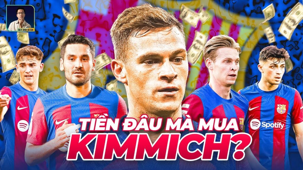 VÌ SAO BARCELONA LẠI MUỐN CÓ... JOSHUA KIMMICH?