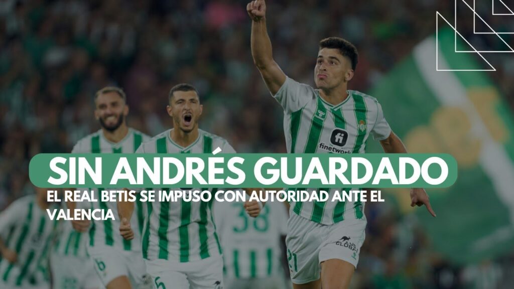SIN ANDRÉS GUARDADO, EL REAL BETIS SE IMPUSO CON AUTORIDAD ANTE EL VALENCIA