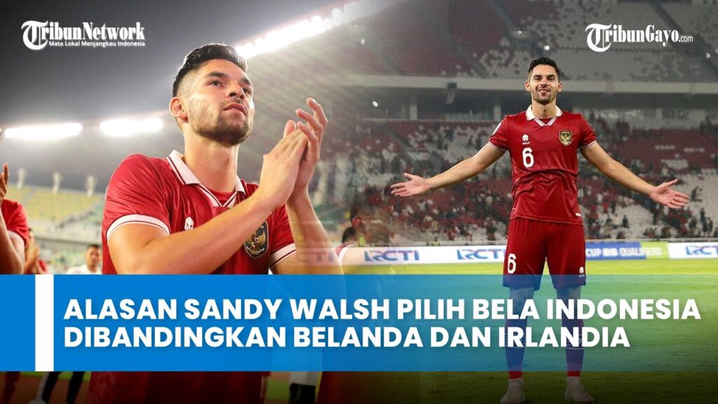 Alasan Sandy Walsh Pilih Bela Indonesia Dibandingkan Belanda dan Irlandia