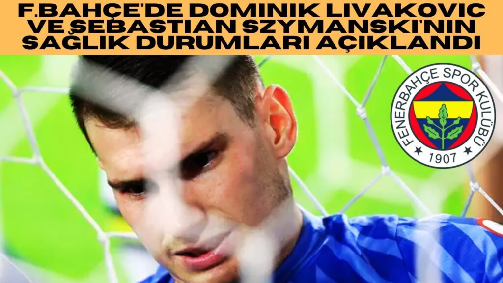 F.Bahçe'de Dominik Livakovic ve Sebastian Szymanski'nin sağlık durumları açıklandı