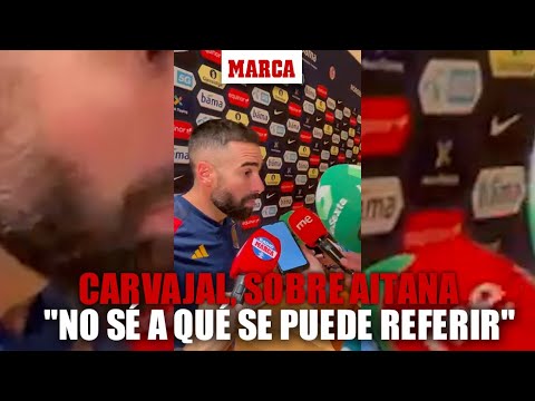 Carvajal, sobre las palabras de Aitana Bonmatí: "No sé a qué se puede referir" I MARCA