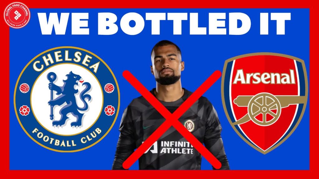 CHELSEA 2-2 ARSENAL RATING PLAYERS ~ ROBERT SANCHEZ NEEDS TO BE BENCHED