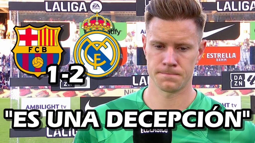 LA REACCION DE MARC-ANDRÉ TER STEGEN TRAS LA DERROTA EN EL CLASICO FC BARCELONA 1-2 REAL MADRID