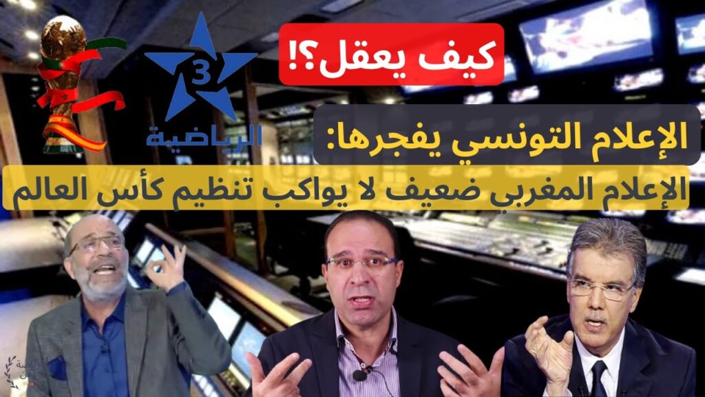 الإعلام التونسي يفجرها: الإعلام المغربي ضعيف لا يشرف بلاد ستنظم كأس العالم
