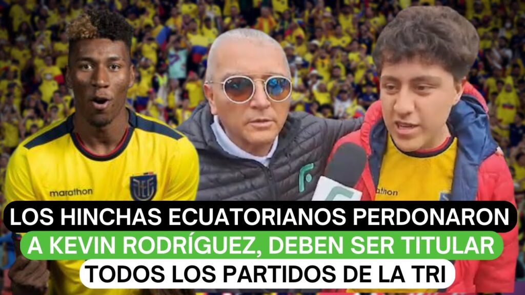 Los hinchas ecuatorianos perdonaron a Kevin Rodríguez, debe ser titular todos los partidos de la Tri