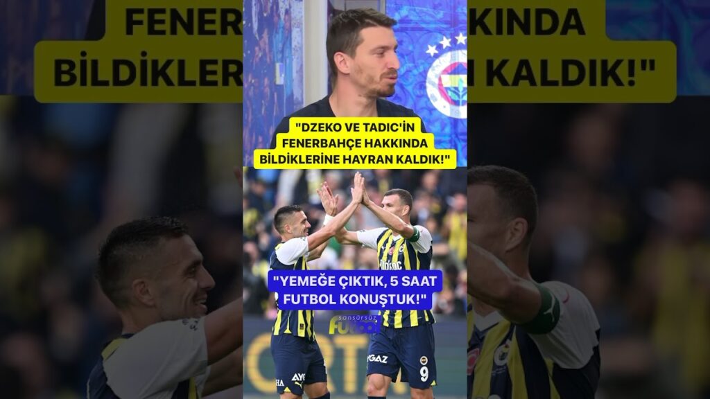 🟡🔵 Mert Hakan, Edin Dzeko ve Dusan Tadic'i hayranlıkla anlattı! (FB TV)