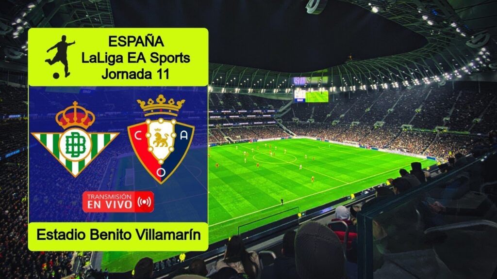 REAL BETIS 2-1 OSASUNA en vivo || ESPAÑA: LALIGA EA SPORTS - JORNADA 11