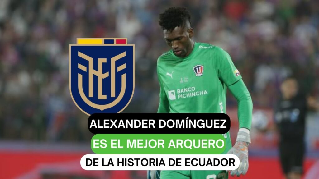 Alexander Domínguez es el mejor arquero de la historia de Ecuador
