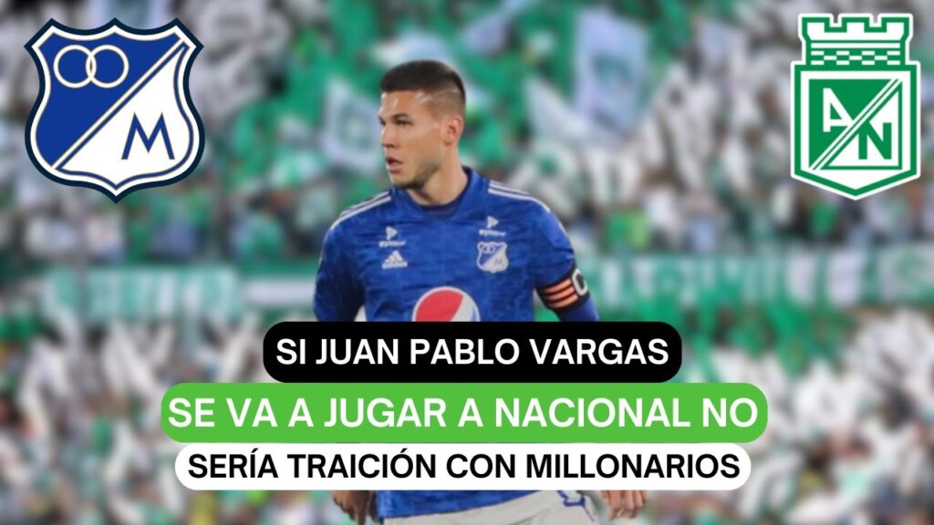 Si Juan Pablo Vargas se va a jugar a Nacional no sería traición con Millonarios