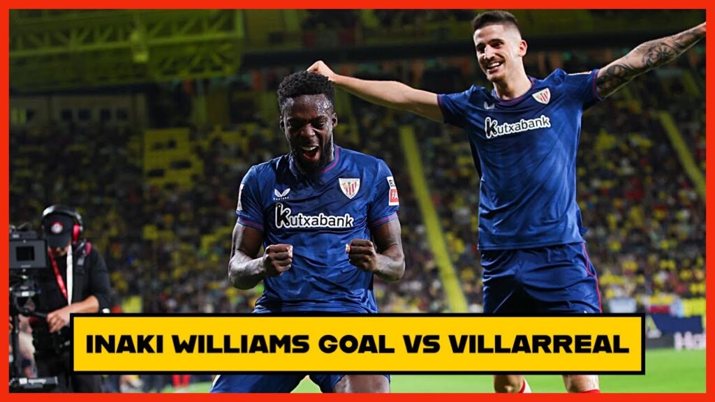 INAKI WILLIAMS BRILLIANT GOAL VS VILLARREAL | ATHLETIC CLUB VS VILLARREAL | BLACK STARS🇬🇭