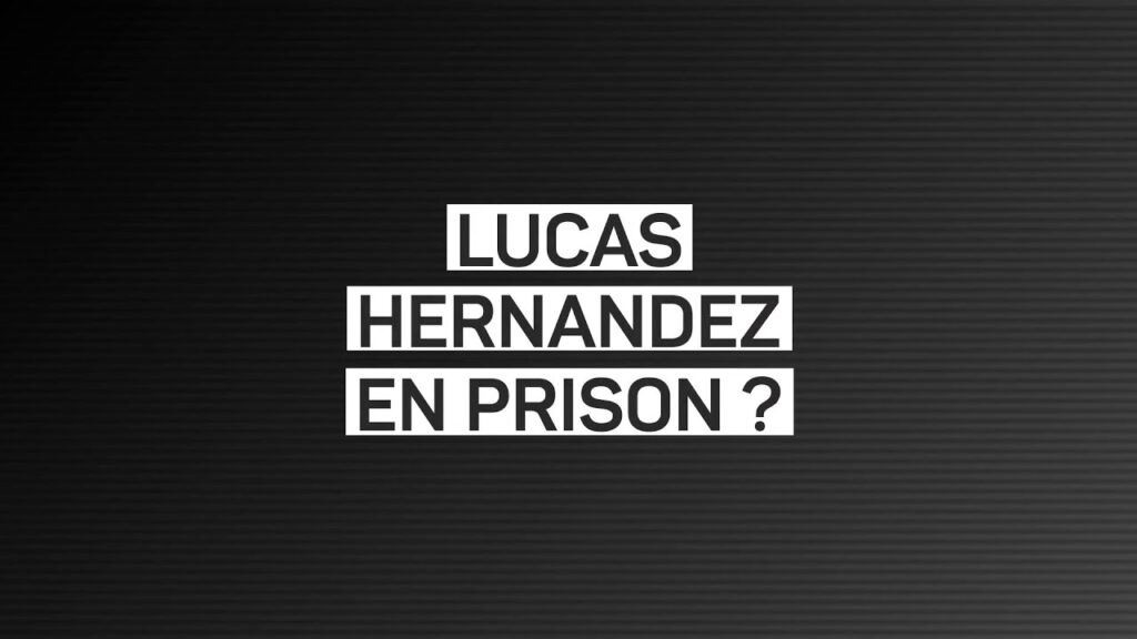 🚔 Lucas Hernandez en prison ?