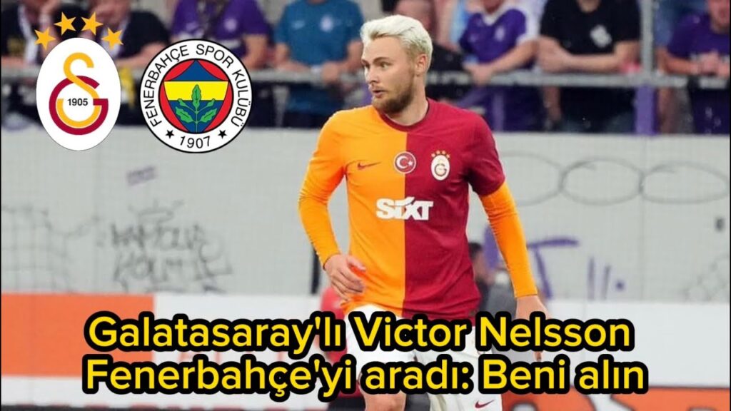 Galatasaray'lı Victor Nelsson Fenerbahçe'yi aradı: Beni alın…