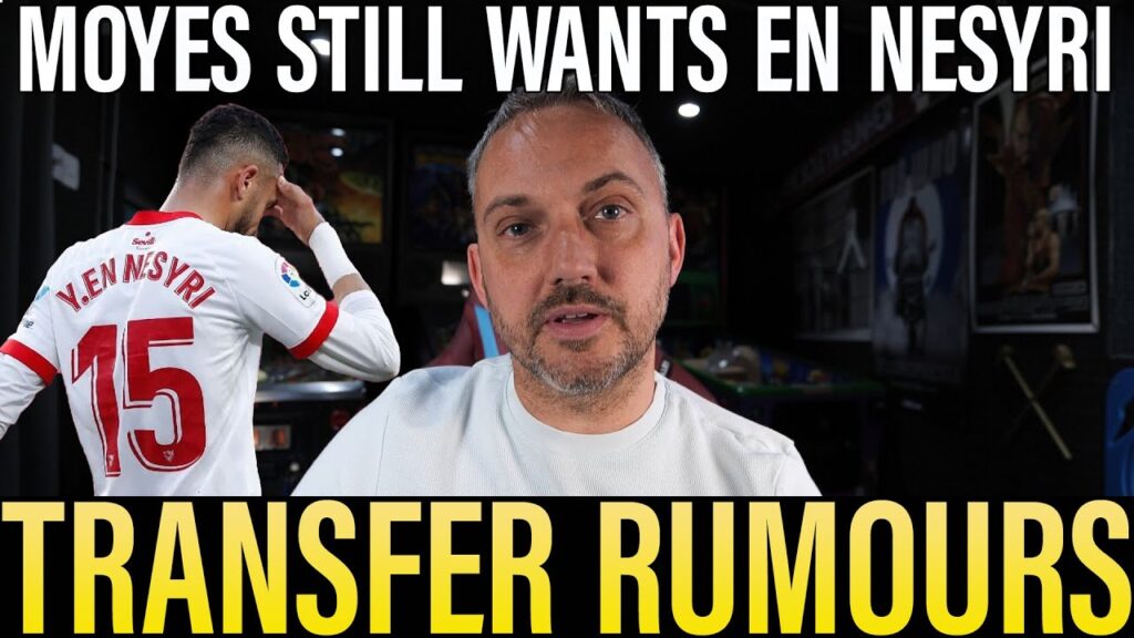 Why is Moyes still chasing Youssef En-Nesyri? | Transfer Rumours  | James Ward Prowse