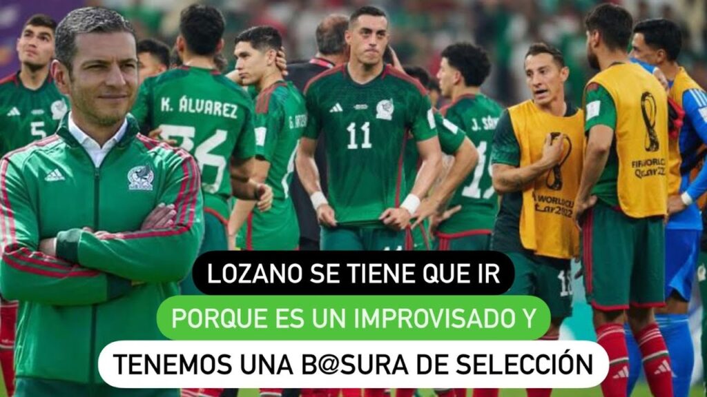 Lozano se tiene que ir porque es un improvisado y tenemos una b@sura de Selección
