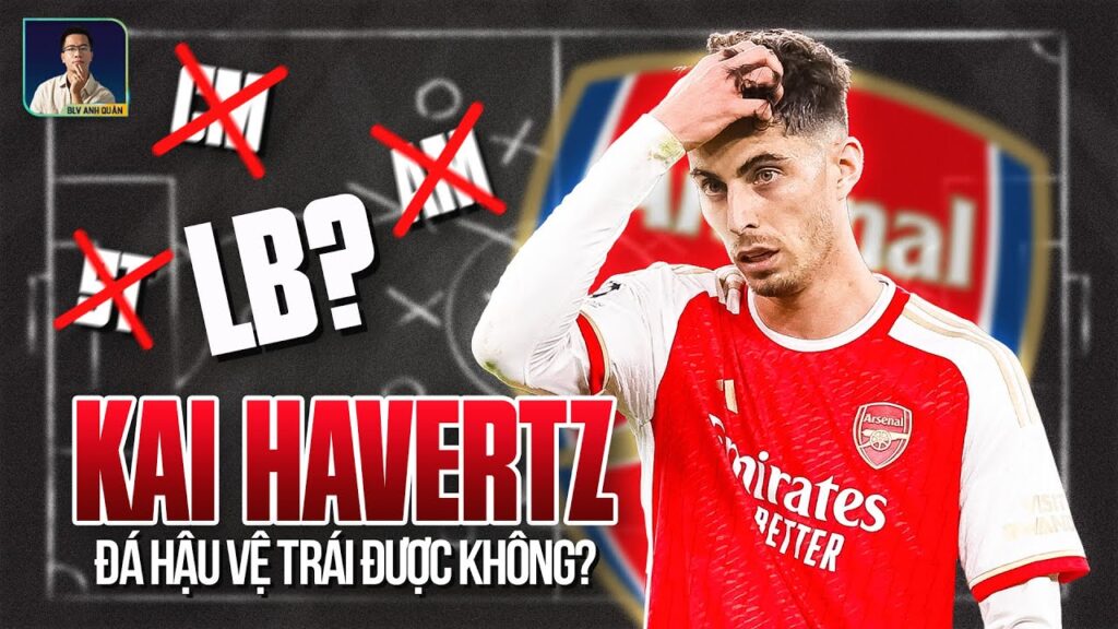 LIỆU KAI HAVERTZ CÓ THỂ CHƠI HẬU VỆ TRÁI CHO ARSENAL KHÔNG?