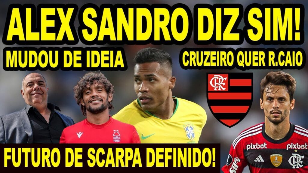 ALEX SANDRO DIZ SIM AO FLAMENGO! SCARPA TOMA DECISÃO! CRUZEIRO QUER TIRAR RODRIGO CAIO DO MENGÃO! E+