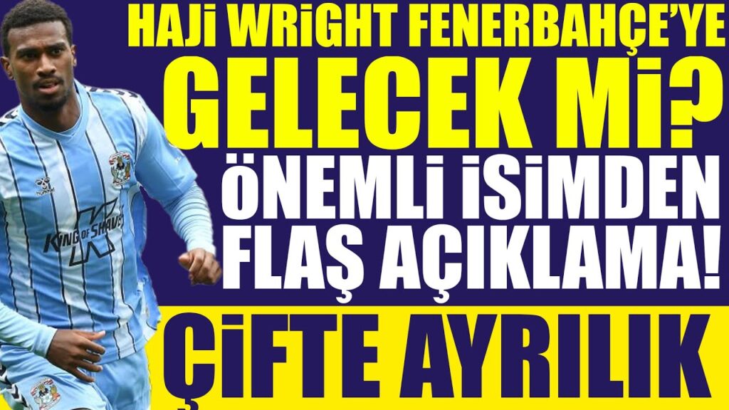 Haji Wright Fenerbahçe’ye gelecek mi? Önemli isimden flaş açıklama! Çifte Ayrılık