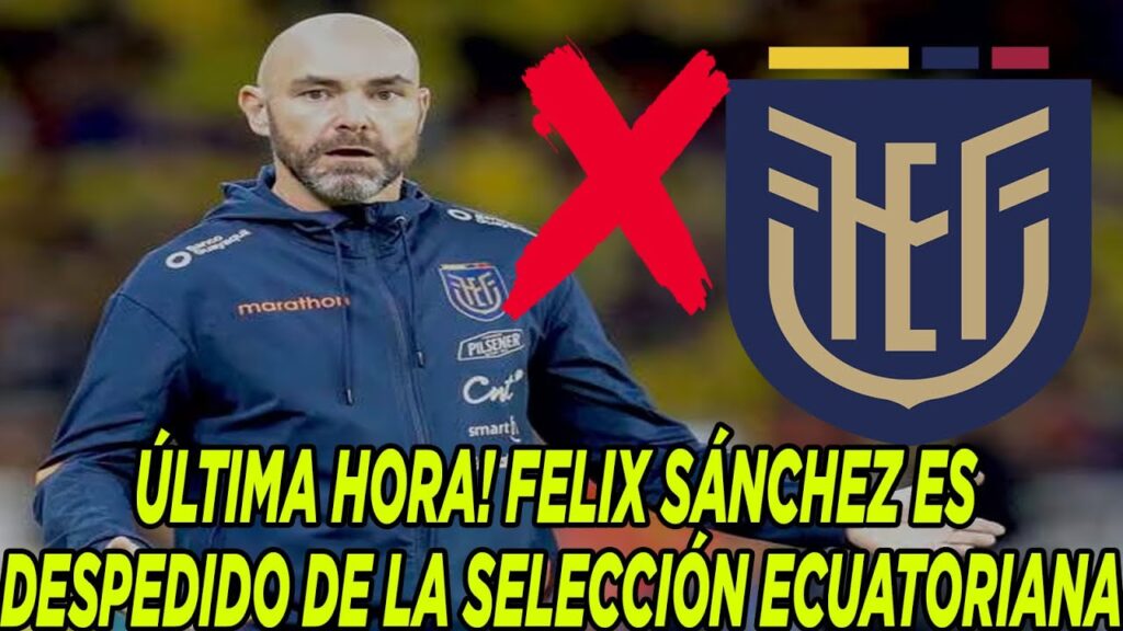 ÚLTIMA HORA! FELIX SÁNCHEZ ES DESPEDIDO DE LA SELECCIÓN ECUATORIANA