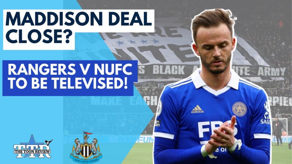 MADDISON DEAL CLOSE? | RANGERS GAME TO BE TELEVISED! | NUFC NEWS