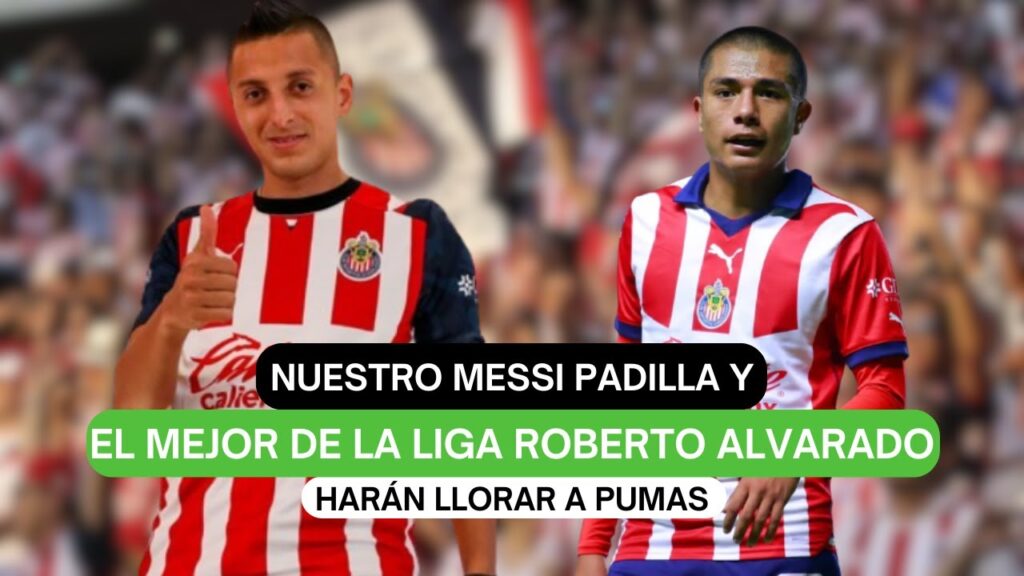 Nuestro Messi Padilla y Roberto Alvarado harán llorar a Pumas.