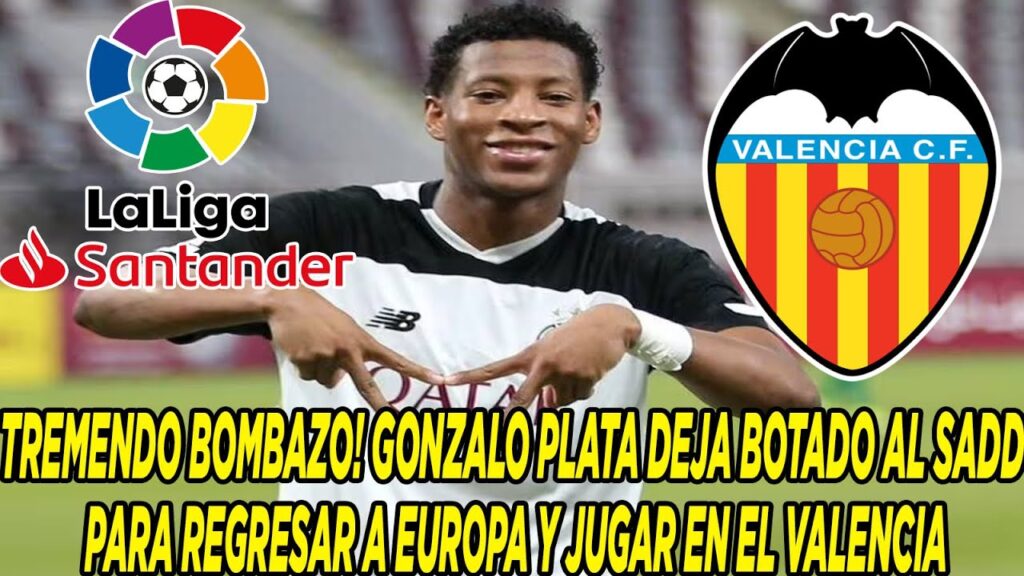 TREMENDO BOMBAZO! GONZALO PLATA DEJA BOTADO AL SADD PARA REGRESAR A EUROPA Y JUGAR EN EL VALENCIA