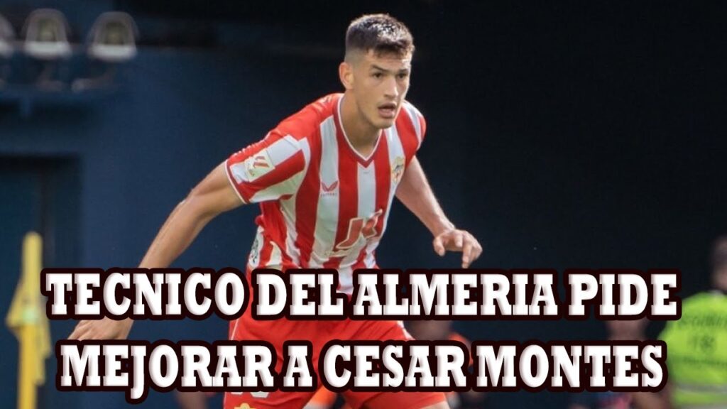 Tecnico Del Almeria Pide Mejorar Su Nivel Futbolistico A Cesar Montes Para Considerarlo Titular