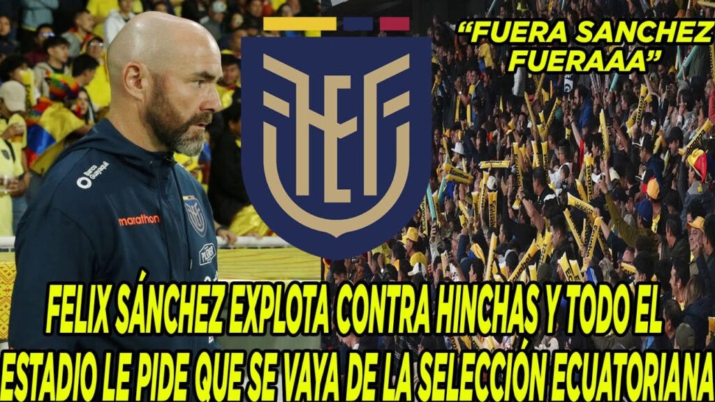 FELIX SÁNCHEZ EXPLOTA CONTRA HINCHAS Y TODO EL ESTADIO LE PIDE QUE SE VAYA DE LA SELECCIÓN ECUADOR