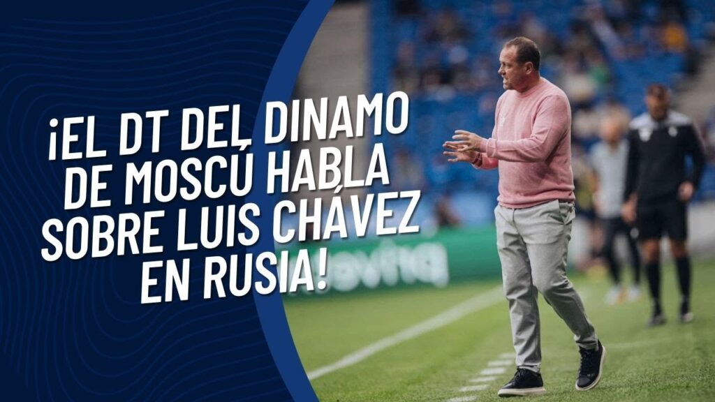 ESTO DIJO EL DT del DINAMO de MOSCÚ SOBRE LUIS CHAVEZ 🔴🔴
