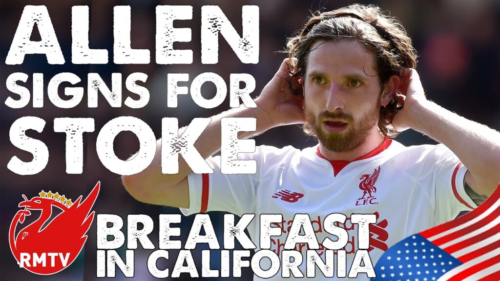 Joe Allen Signs For Stoke City | Breakfast in California | #LFC News Update Joe Allen Signs For Stoke City | Breakfast in California | #LFC News Update