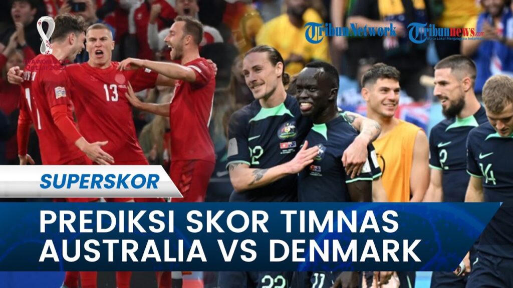 Prediksi Skor Laga Australia vs Denmark pada Piala Dunia 2022 Qatar: Denmark Kembali Diunggulkan