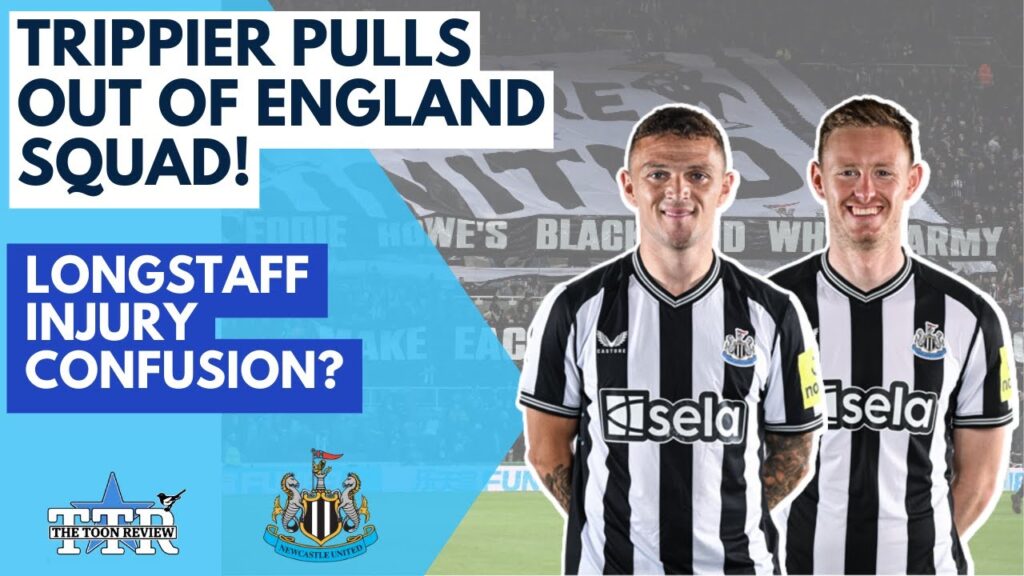 TRIPPIER PULLS OUT OF ENGLAND SQUAD! | LONGSTAFF INJURY CONFUSION? | NUFC NEWS