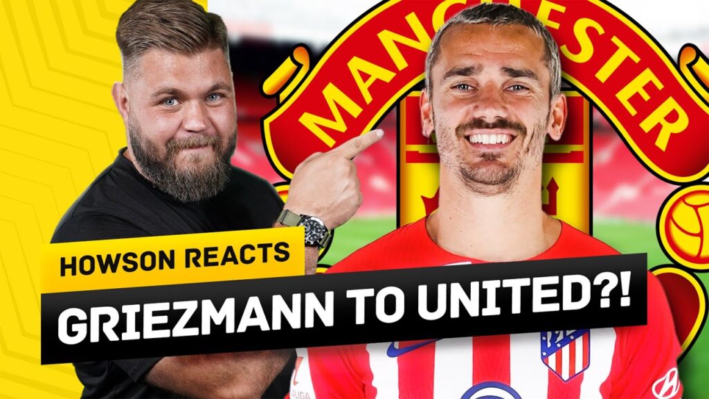 Man United ACCELERATE Raid For Griezmann?! TRIPLING His Salary & Pay Release Clause?! Howson Reacts