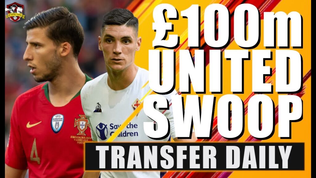 Manchester United’s £100m swoop of Rüben Diaz & Nikola Milenkovic! Transfer Daily