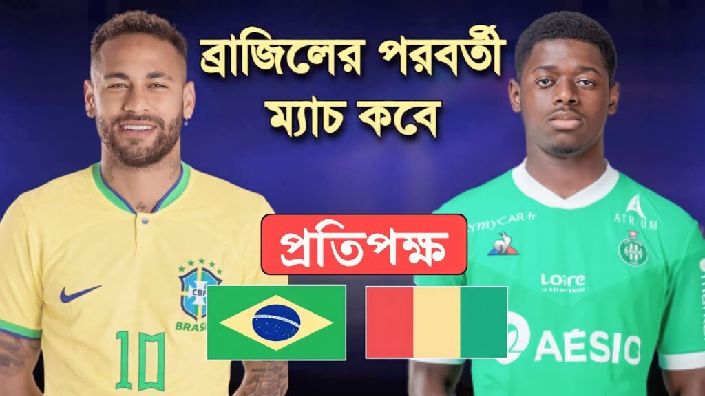 ব্রাজিলের পরবর্তী খেলার সময়সূচি | Brazil Next Match Time | Brazil Vs Guinea Match Times