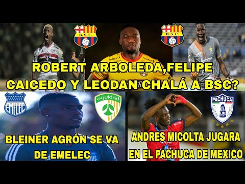 ROBERT ARBOLEDA,FELIPE CAICEDO Y LEODAN CHALÁ A BSC|AGRON SE VA DE EMELEC|MICOLTA JUGARA EN PACHUCA