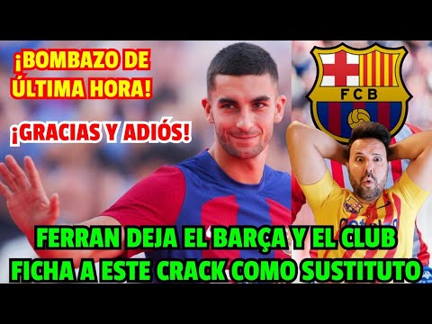 ¡BOMBAZO DE ÚLTIMA HORA! ¡FERRAN TORRES DEJA EL BARÇA Y EL CLUB FICHA A ESTE CRACK COMO SUSTITUTO!